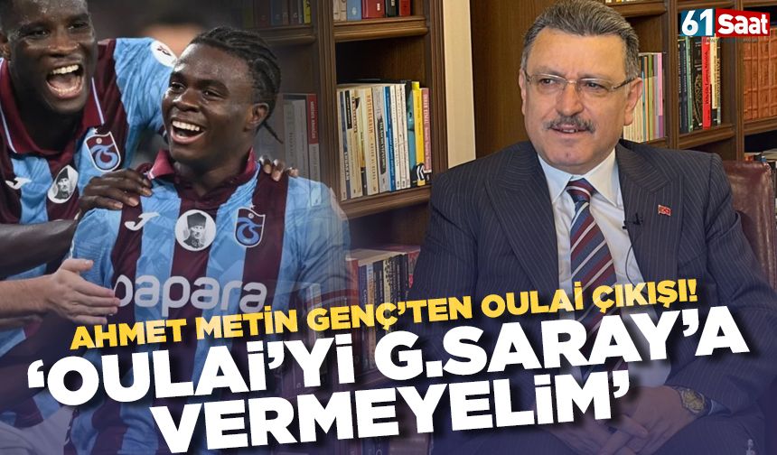 Ahmet Metin Genç'ten Oulai çıkışı 'Galatasaray'a vermeyelim'