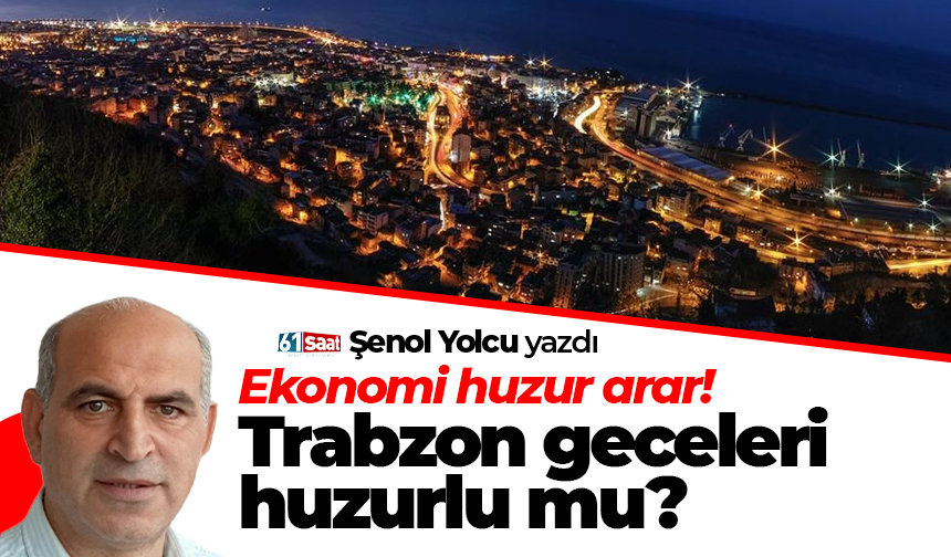 Ekonomi Huzur Arar! Trabzon Geceleri Huzurlu mu?