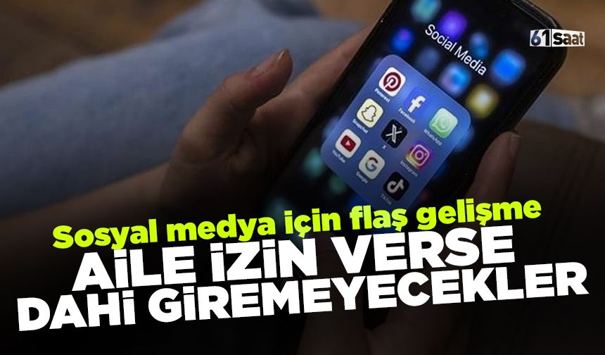 Sosyal medya için flaş gelişme! Ailesi izin verse dahi giremeyecekler