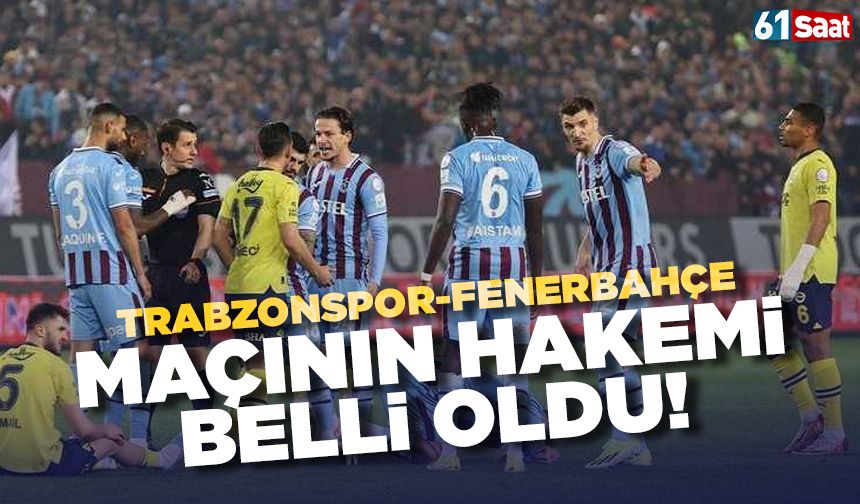 Trabzonspor - Fenerbahçe maçının hakemi belli oldu