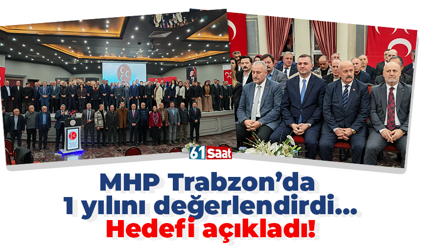 MHP Trabzon’da 1 yılını değerlendirdi… Hedefi açıladı!