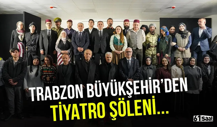Trabzon'da Büyükşehir'den tiyatro şöleni...