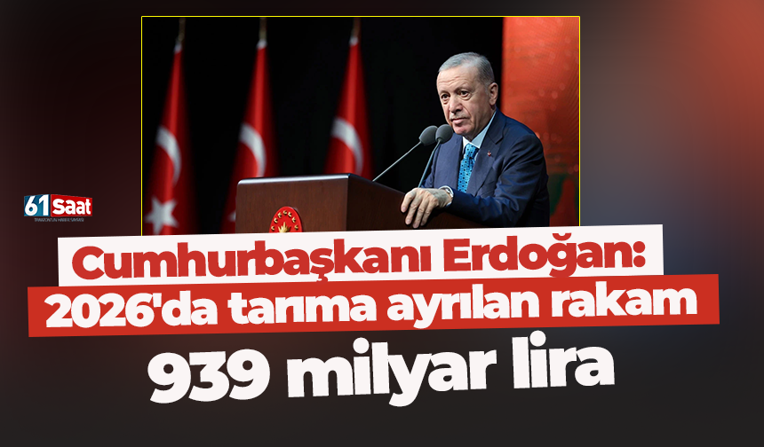 Cumhurbaşkanı Erdoğan: 2026'da tarıma ayrılan rakam 939 milyar lira