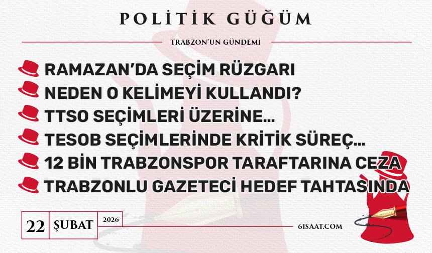 Politik Güğüm - 22 Şubat 2026