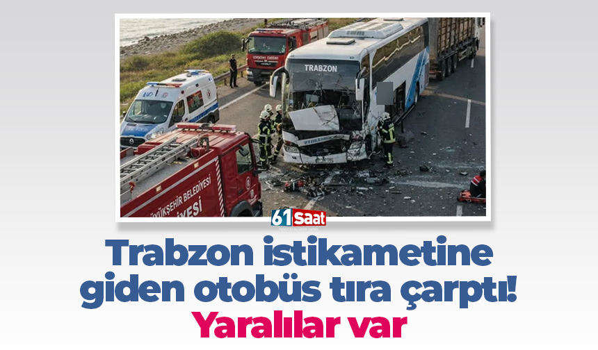 Trabzon istikametine giden otobüs tıra çarptı! Yaralılar var