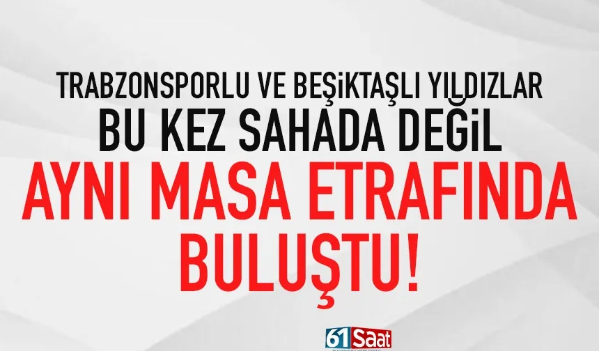 Trabzonspor ve Beşiktaşlı yıldız bu kez sahada değil, masada buluştu...
