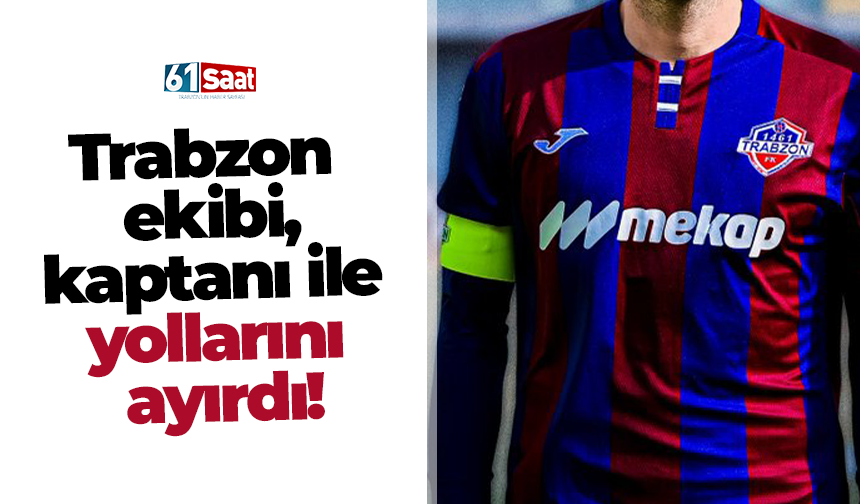 Trabzon ekibi, kaptanı ile yollarını ayırdı!
