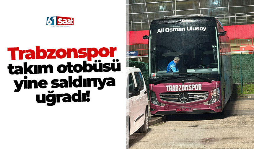 Trabzonspor takım otobüsü yine saldırıya uğradı!