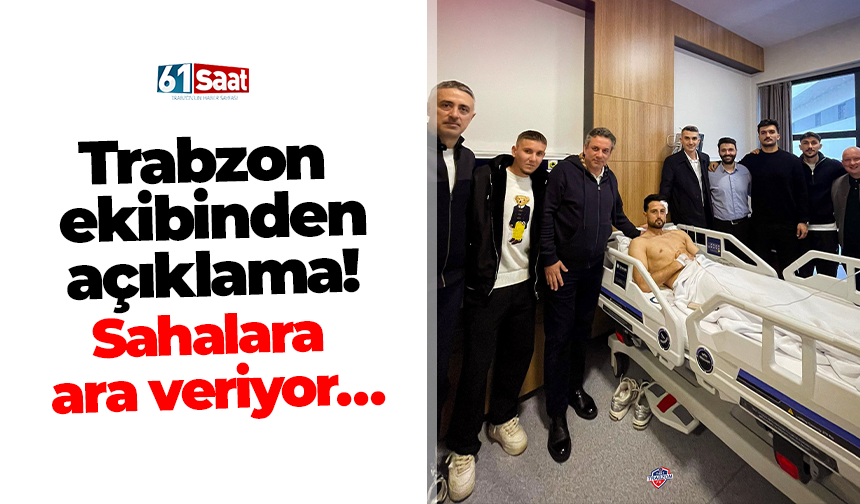 Trabzon  ekibinden  açıklama!  Sahalara  ara veriyor…