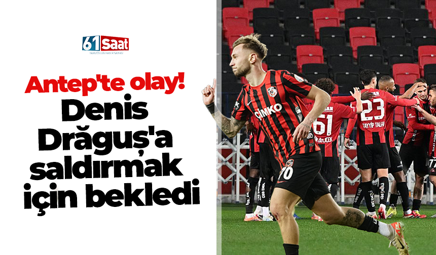 Antep'te olay! Draguşa saldırmak için bekledi