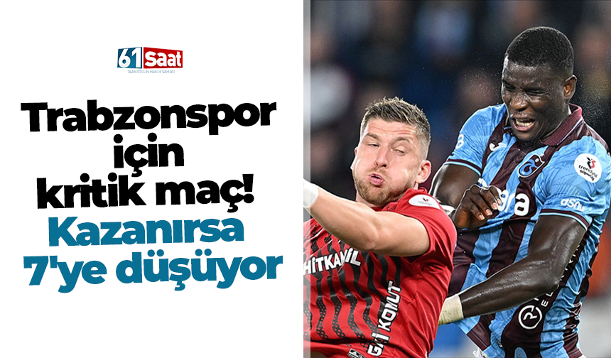 Trabzonspor için kritik maç! Kazanırsa 7'ye düşüyor