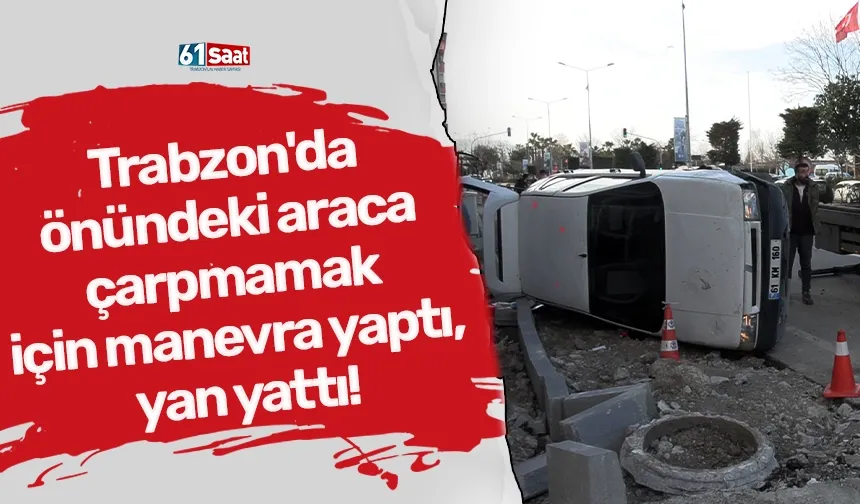Trabzon'da önündeki araca çarpmamak için manevra yaptı, yan yattı!