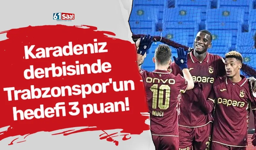 Karadeniz derbisinde Trabzonspor'un hedefi 3 puan!