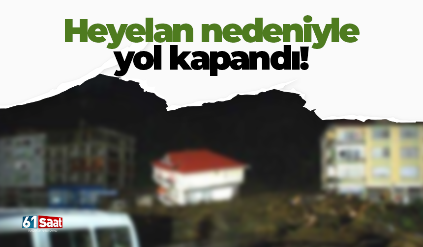 Heyelan nedeniyle yol kapandı!