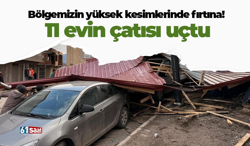 Bölgemizde yüksek kesimlerinde fırtına! 11 evin çatısı uçtu