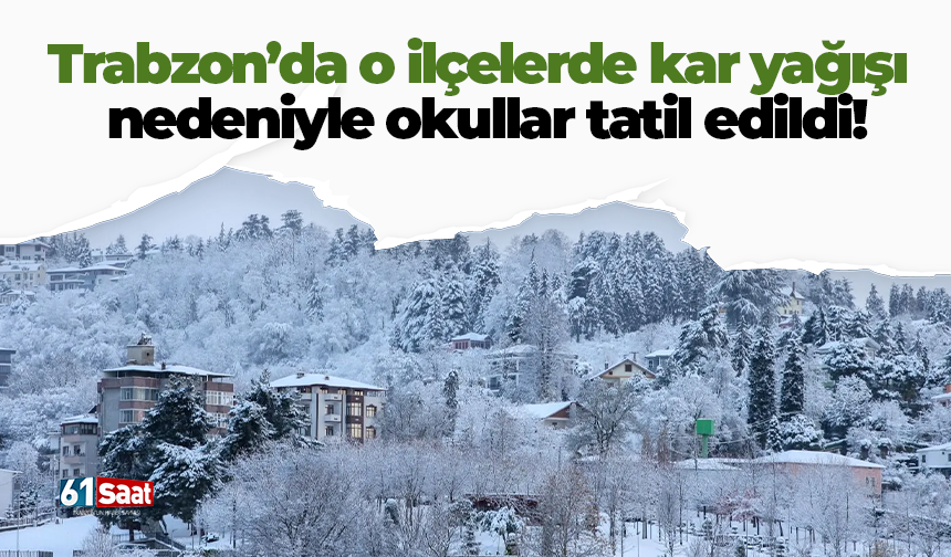 Trabzon’da o ilçede kar yağışı nedeniyle okullar tatil edildi!