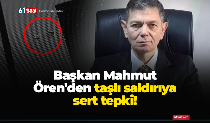 Başkan Mahmut Ören'den taşlı saldırıya sert tepki!