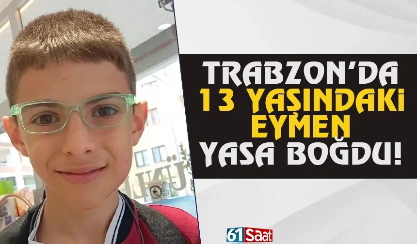 Trabzon'da 13 yaşındaki Eymen, yasa boğdu...