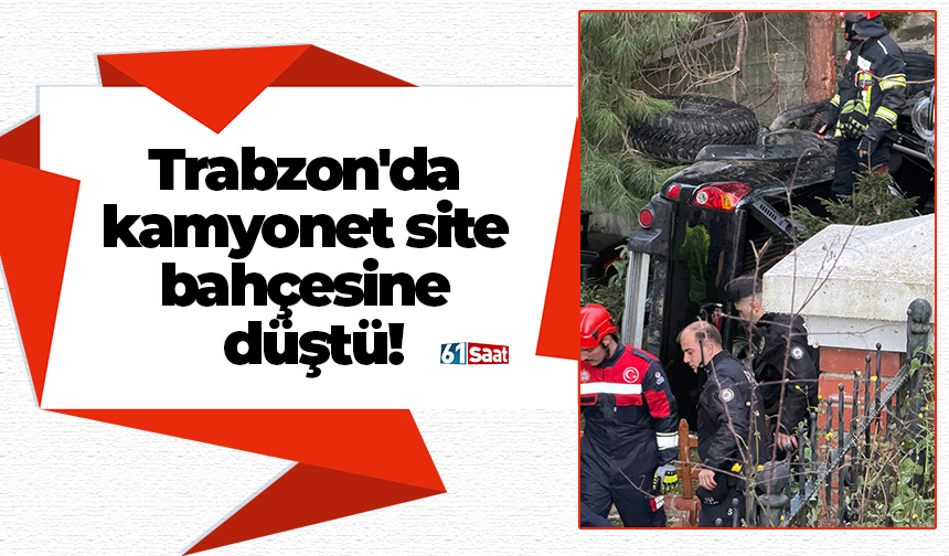 Trabzon'da kamyonet site bahçesine düştü!