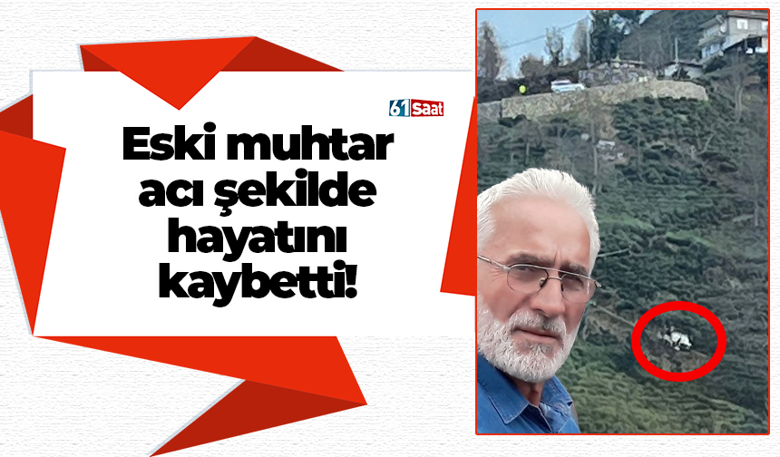 Eski muhtar acı şekilde hayatını kaybetti!
