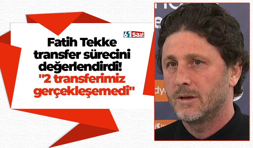 Fatih Tekke transfer sürecini değerlendirdi!  "2 transferimiz gerçekleşemedi"