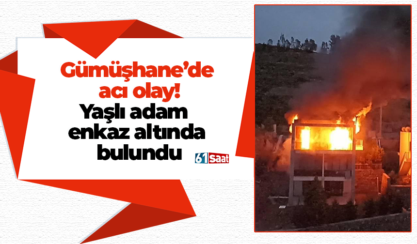 Gümüşhane’de  acı olay Yaşlı adam  enkaz altında  bulundu
