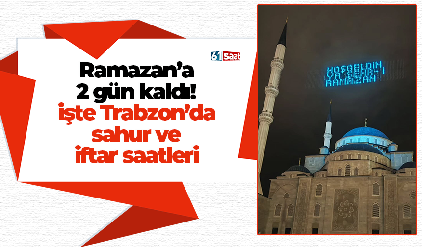 Ramazan’a 2 gün kaldı! işte Trabzon’da sahur ve iftar saatleri