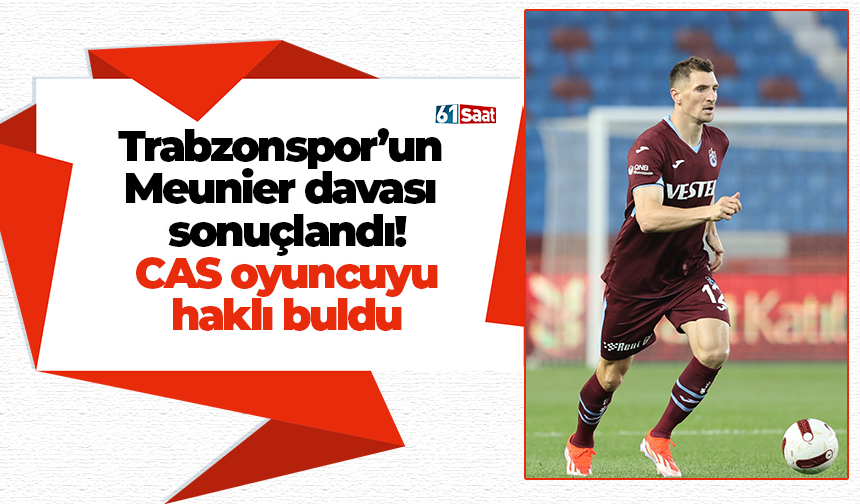 Trabzonspor’un  Meunier davası  sonuçlandı! CAS oyuncuyu haklı buldu