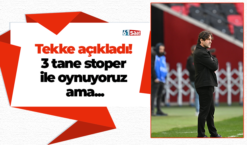 Tekke açıkladı! 3 tane stoper ile oynuyoruz  ama...