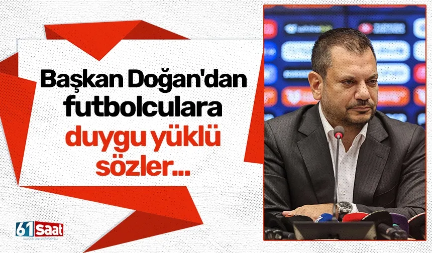 Başkan Doğan'dan futbolculara duygu yüklü sözler...