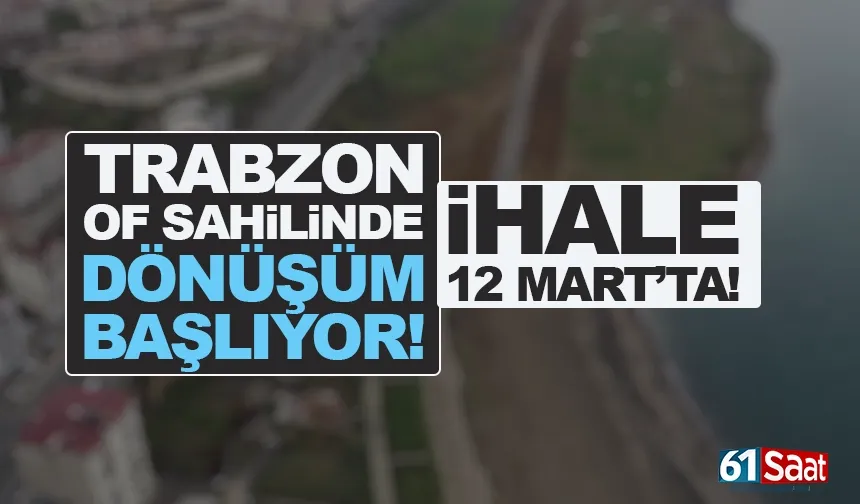 Trabzon Of Sahilinde dönüşüm başlıyor: İhale 12 Mart’ta!