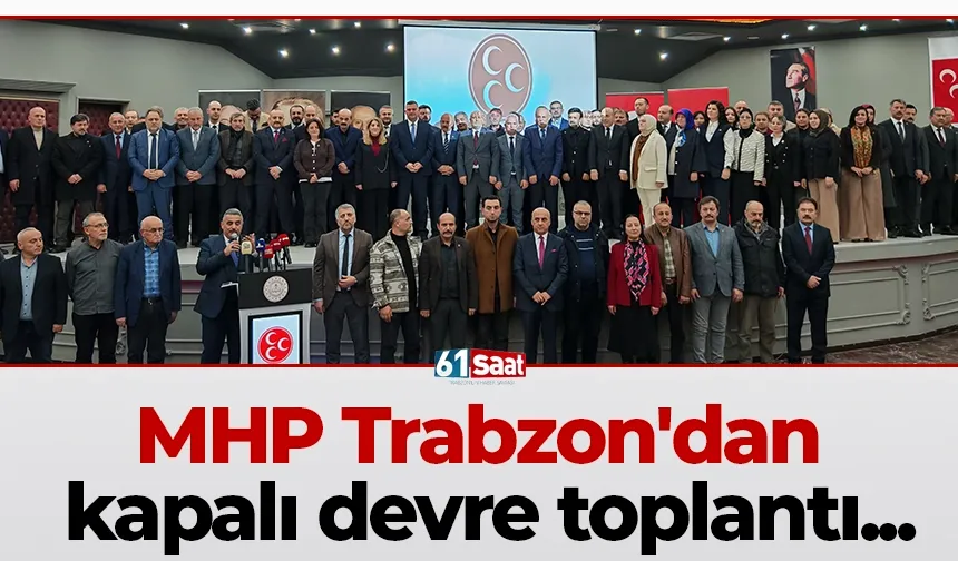 MHP Trabzon'dan kapalı devre toplantı...