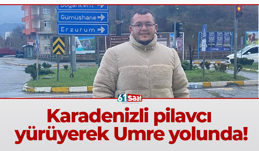 Karadenizli pilavcı yürüyerek Umre yolunda!