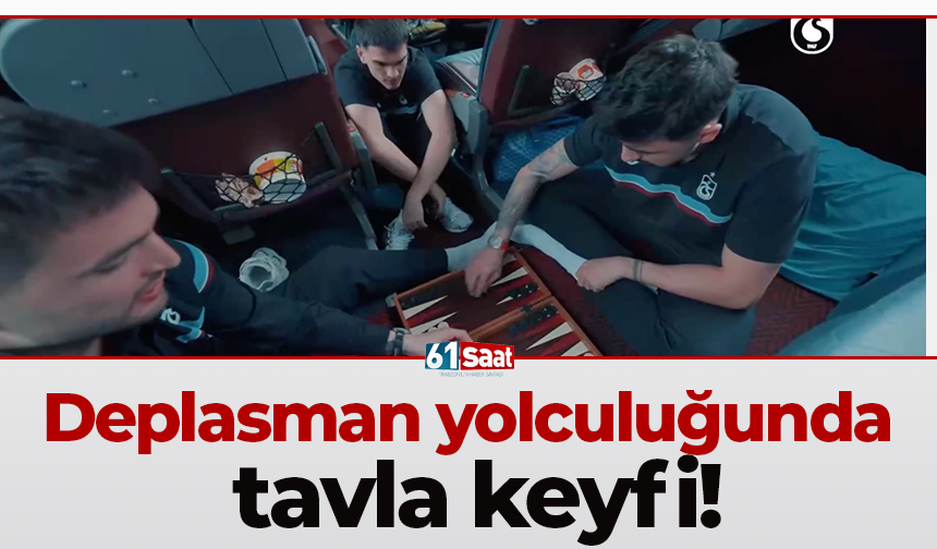 Deplasman yolculuğunda tavla keyfi!