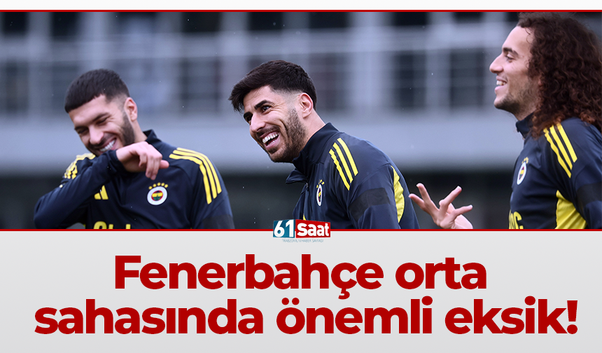 Fenerbahçe orta sahasında önemli eksik!