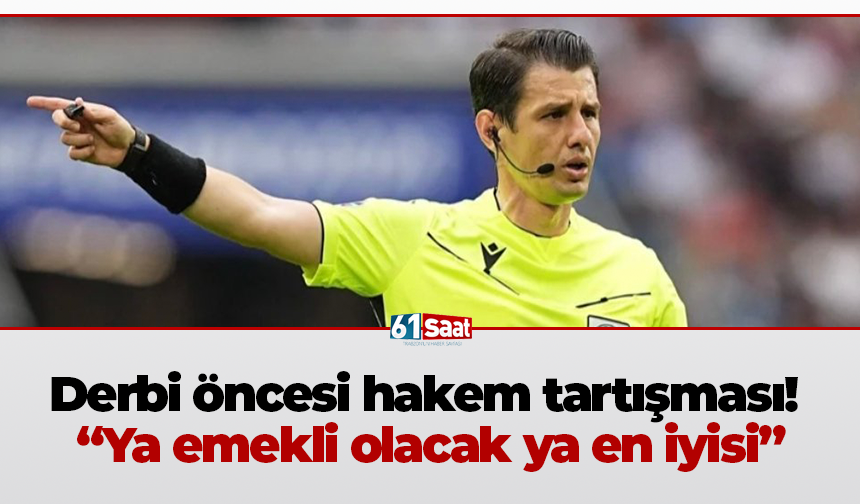 Derbi öncesi hakem tartışması!  “Ya emekli olacak ya en iyisi”