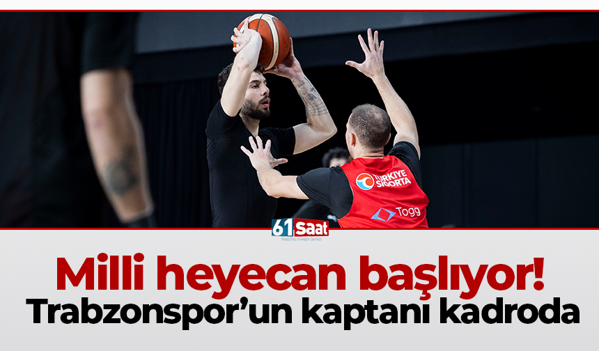 Milli heyecan başlıyor! Trabzonspor’un kaptanı kadroda