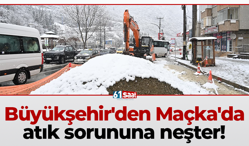 Büyükşehir'den Maçka'da atık sorununa neşter!