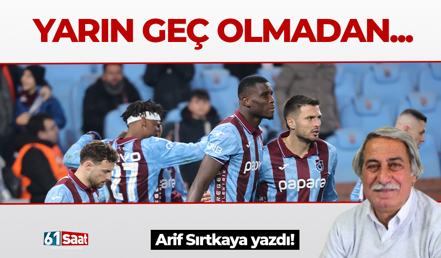 YARIN GEÇ OLMADAN...