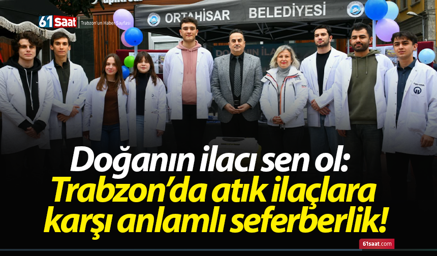 Doğanın ilacı sen ol: Trabzon’da atık ilaçlara karşı anlamlı seferberlik!