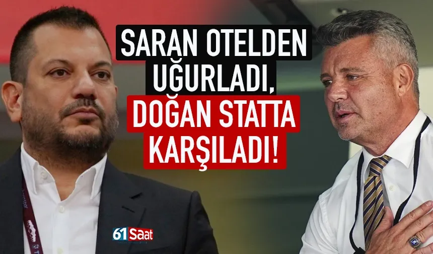 Saadettin Saran otelden uğurladı, Ertuğrul Doğan satta karşıladı!