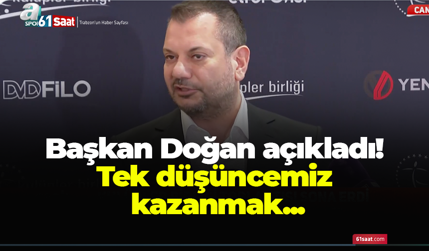 Başkan Doğan açıkladı! Tek düşüncemiz kazanmak...