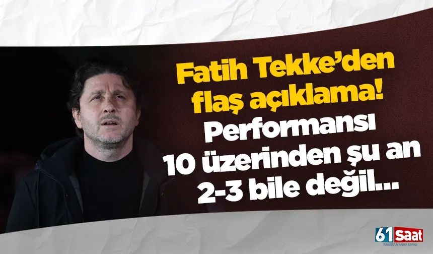 Fatih Tekke’den flaş açıklama! Performansı 10 üzerinden şu an 2-3 bile değil…