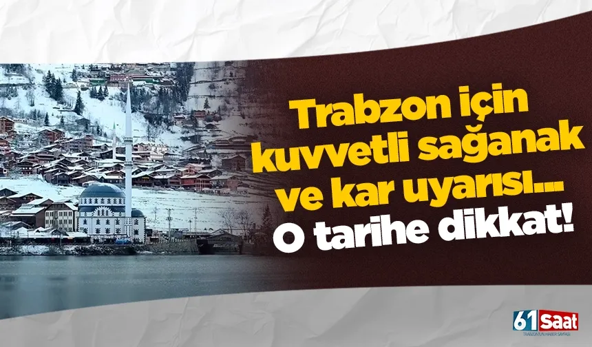 Trabzon için kuvvetli sağanak ve kar uyarısı... O tarihe dikkat!