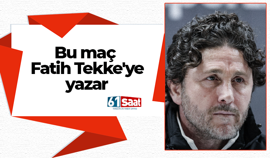 Bu maç Fatih Tekke'ye yazar