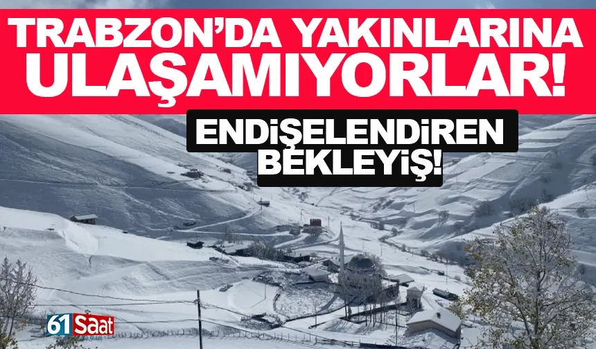 Trabzon'da yakınlarına ulaşamıyorlar! Endişelendiren bekleyiş...