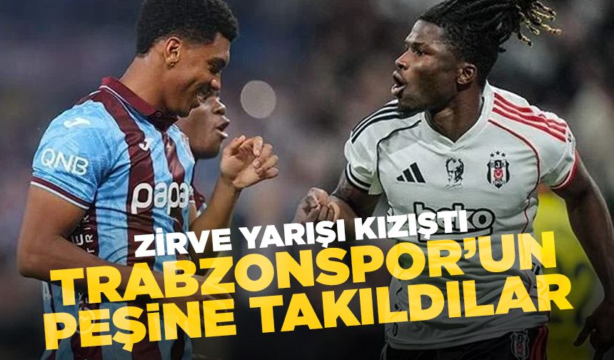 Zirve yarışı kızıştı! Beşiktaş, Trabzonspor'un peşine takıldı