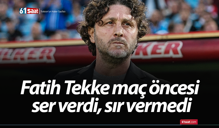 Fatih Tekke maç öncesi ser verdi, sır vermedi