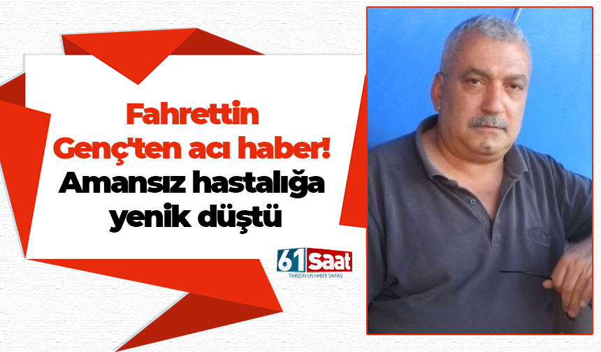 Fahrettin Genç'ten acı haber! Amansız hastalığa yenik düştü