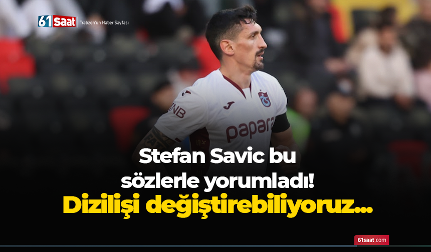 Stefan Savic bu sözlerle yorumladı! Dizilişi değiştirebiliyoruz...